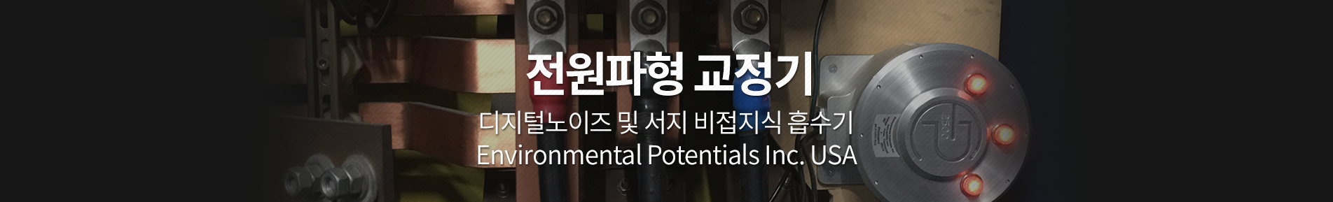 전원파형 교정기 Environmental Potentials, EP, 디지털노이즈 및 서지 비접지식 흡수기, 고주파 노이즈 감쇄기, Waveform Correction Absorber, Low pass filter, SPD, 그라운드 루프, 접지필터, EP2000, EP2500, EP2750, EP2900, Rack Mounted Power Supply, DigiPlug, Din